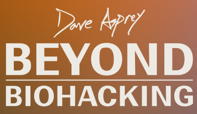 Dave Asprey's BEYOND BIOHACKING